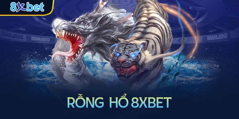 Hướng dẫn chơi Rồng Hổ 8xbet đơn giản chi tiết nhất Hướng dẫn chơi Rồng Hổ 8xbet đơn giản chi tiết nhất