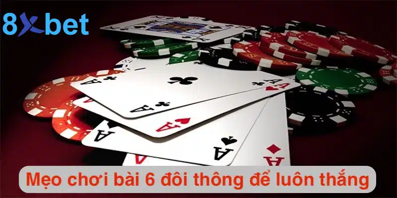 6 đôi có tới trắng không? Mẹo dùng 6 đôi hiệu quả nhất Mẹo để chơi bài 6 đôi thông để luôn thắng